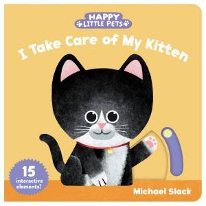 Happy Little Pets: I Take Care Of My Kitten by Michael Slack