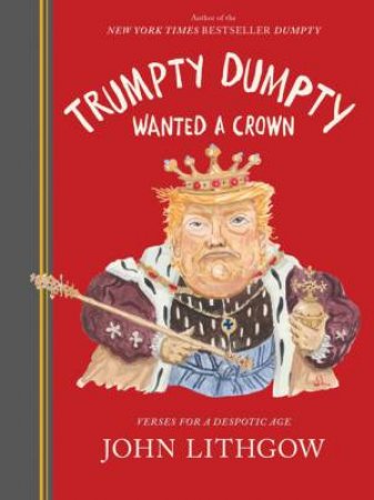 Trumpty Dumpty Wanted A Crown by John Lithgow