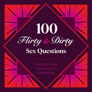 100 Flirty & Dirty Sex Questions by Petunia B.