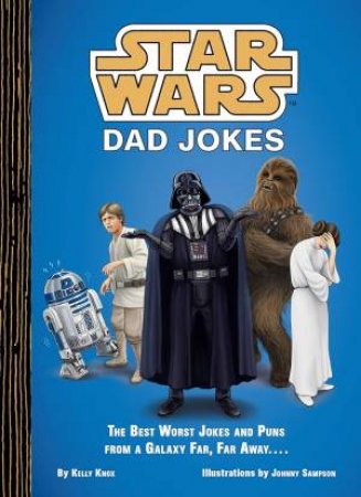 Star Wars: Dad Jokes by Kelly Knox & Johnny Sampson