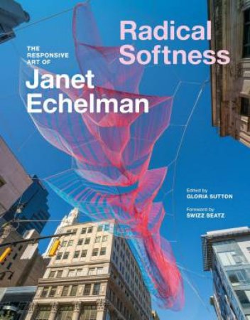 Radical Softness by Gloria Sutton & Janet Echelman