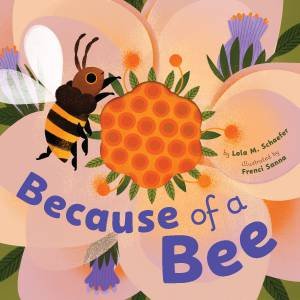 Because of a Bee by Lola M Schaefer & Frenci Sanna
