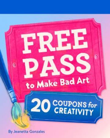 Free Pass to Make Bad Art by Jeanetta Gonzales