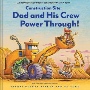 Construction Site: Dad and His Crew Power Through! by Sherri Duskey Rinker & AG Ford