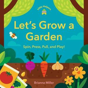 Little Helpers: Let's Grow a Garden by Brianna Miller