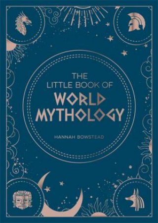 The Little Book Of World Mythology by Hannah Bowstead