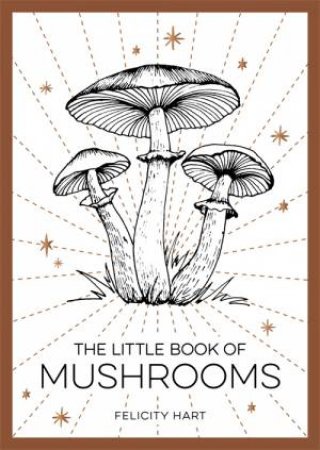 The Little Book Of Mushrooms by Felicity Hart