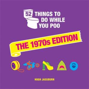 52 Things To Do While You Poo: The 1970s Edition by Hugh Jassburn