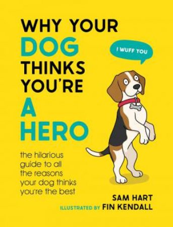 Why Your Dog Thinks You're a Hero by Sam Hart