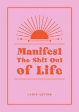 Manifest the Shit Out of Life