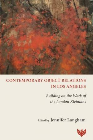 Contemporary Object Relations in Los Angeles: Building on the Work of the London Kleinians by JENNIFER LANGHAM