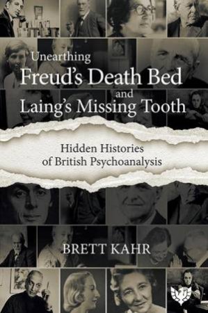 Hidden Histories of British Psychoanalysis: From Freud's Death Bed to Laing's Missing Tooth by BRETT KAHR
