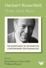 Herbert Rosenfeld  Then and Now The Significance of His Work for Contemporary Psychoanalysis