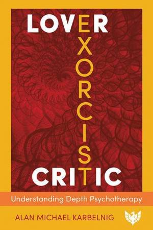 Lover, Exorcist, Critic: Understanding Depth Psychotherapy by ALAN MICHAEL KARBELNIG