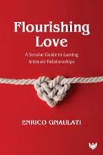Flourishing Love A Secular Guide to Lasting Intimate Relationships