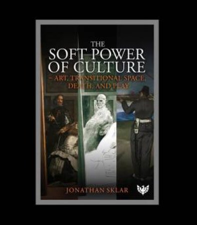 Soft Power of Culture: Art, Transitional Space, Death and Play by JONATHAN SKLAR