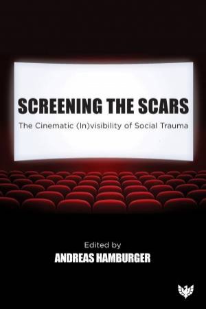 Screening the Scars: The Cinematic (In)visibility of Social Trauma by ANDREAS HAMBURGER