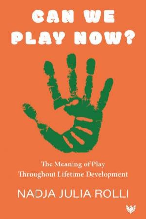 Can We Play Now? The Meaning of Play Throughout Lifetime Development by NADJA JULIA ROLLI