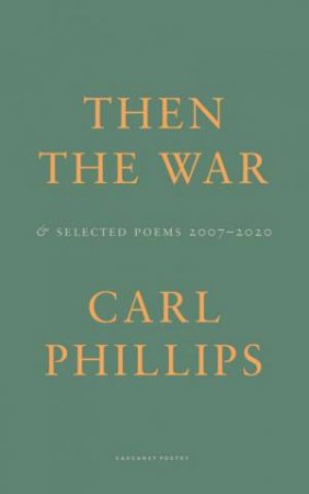 Then The War: And Selected Poems 2007-2020 by Carl Phillips