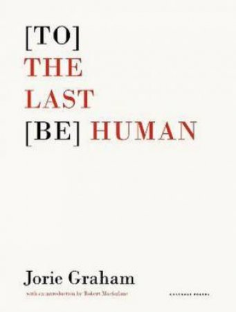 [To] The Last [Be] Human by Jorie Graham & Robert Macfarlane