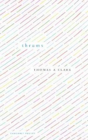 Thrums by Thomas A Clark