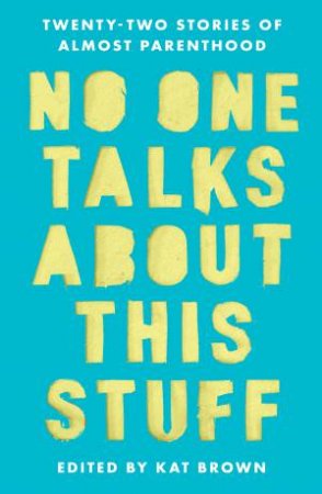 No One Talks About This Stuff by Kat Brown & Alice Jolly & Jody Day & Rosie Wilby & Noni Martins & Laura Barton & Emma Duval & Yvonne John & Alice Rose & Gemma Stone & Hilary Freeman & Quinn Clark & Sophia Money-Coutts & Seetal, Seet