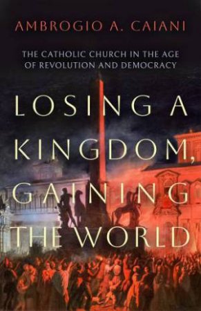 Losing a Kingdom, Gaining the World by Ambrogio A. Caiani