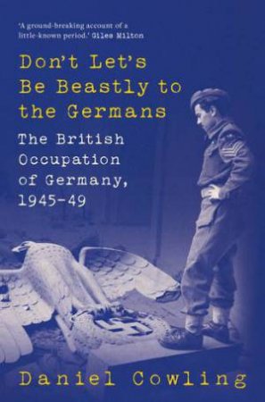 Don't Let's Be Beastly to the Germans by Daniel Cowling