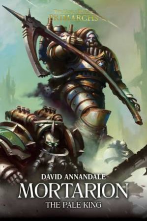 The Horus Heresy Primarchs: Mortarion: The Pale King by David Annandale