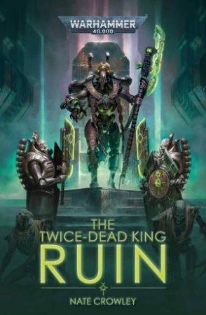 Warhammer 40K: The Twice-Dead King: Ruin by Nate Crowley