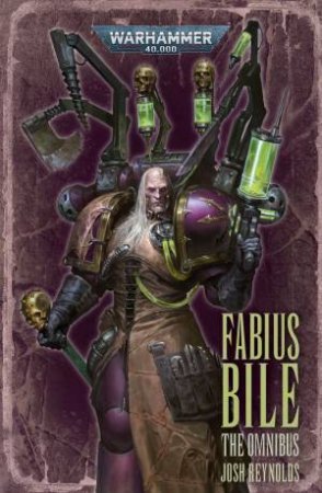 Warhammer 40K: Fabius Bile: The Omnibus by Josh Reynolds