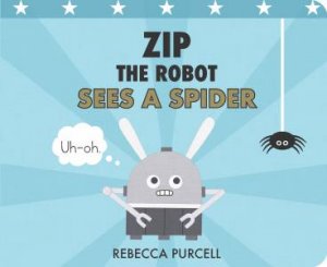Zip The Robot Sees A Spider by Rebecca Purcell