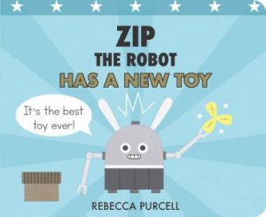 Zip The Robot Has A New Toy by Rebecca Purcell