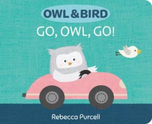 Owl & Bird: Go, Owl, Go! by Rebecca Purcell