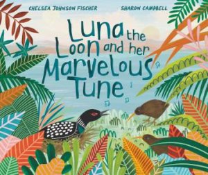 Luna the Loon and Her Marvelous Tune by Chelsea Johnson Fischer & Sharon Campbell