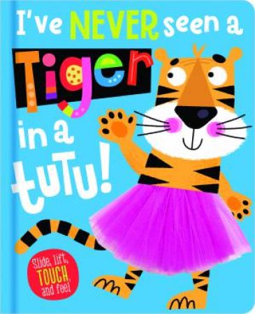 I've Never Seen A Tiger In A Tutu! by Christie Hainsby & Edward Miller