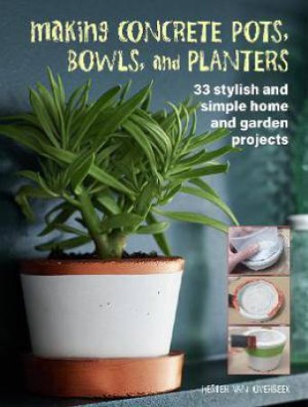 Making Concrete Pots, Bowls, And Planters by Hester van Overbeek