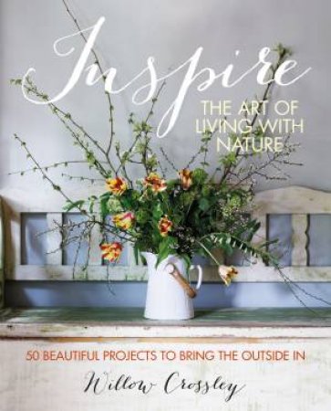 Inspire: The Art of Living with Nature by Willow Crossley