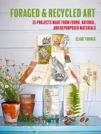 Foraged and Recycled Art by Clare Youngs