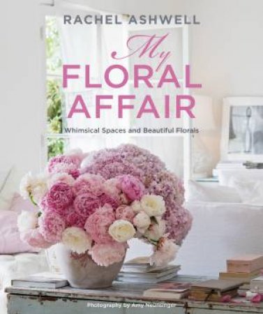 Rachel Ashwell: My Floral Affair by Rachel Ashwell