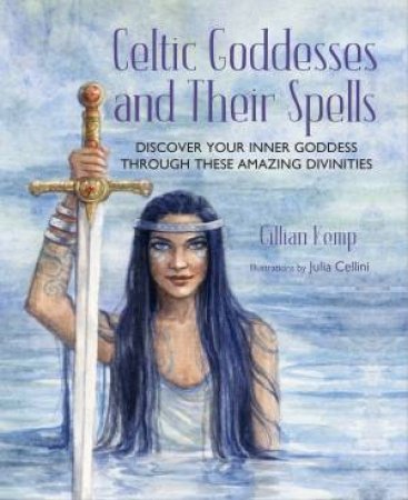 Celtic Goddesses and Their Spells by Gillian Kemp