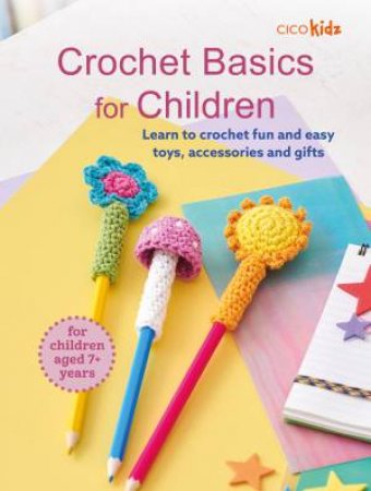 Crochet Basics for Children: For children aged 7+ years by CICO Kidz