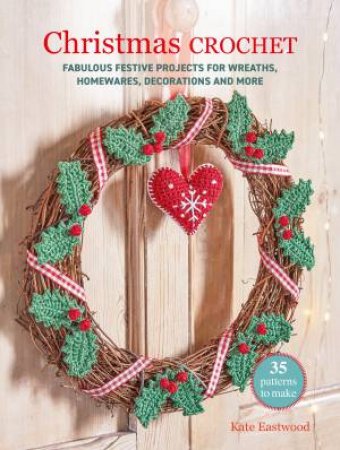 Christmas Crochet: 35 patterns to make by Kate Eastwood