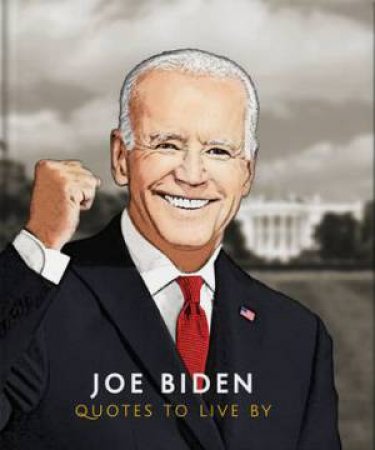 Quotes To Live By: Joe Biden by Various