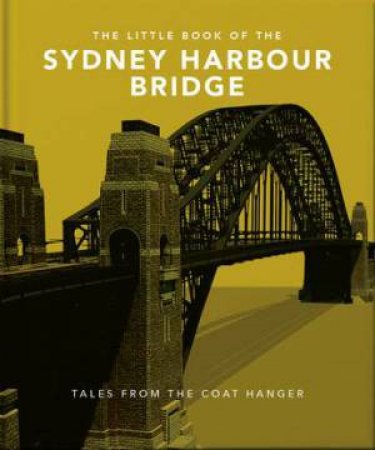 The Little Book Of The Sydney Harbour Bridge by Orange Hippo!