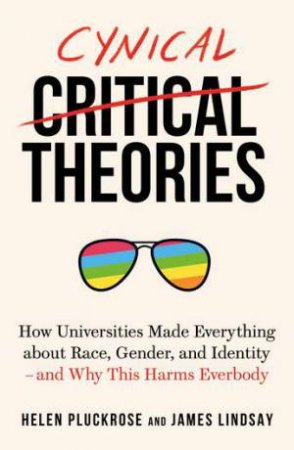 Cynical Theories by Helen Pluckrose and James Lindsay