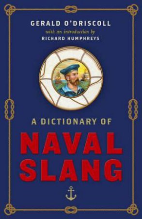 A Dictionary Of Naval Slang by Gerald O'Driscoll