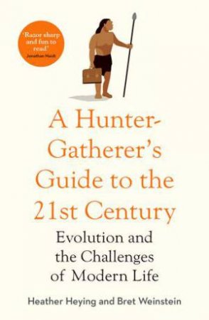 A Hunter-Gatherer's Guide To The 21st Century by Bret Weinstein & Heather Heying