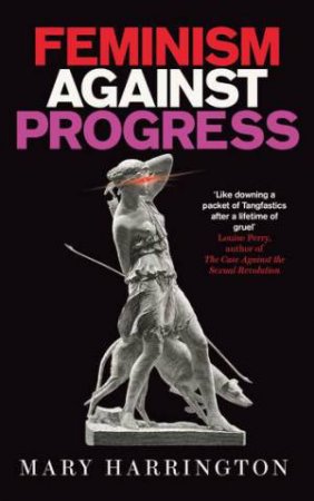 Feminism Against Progress by Mary Harrington