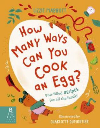 How Many Ways Can You Cook An Egg? by Lizzie Mabbott & Charlotte Dumortier